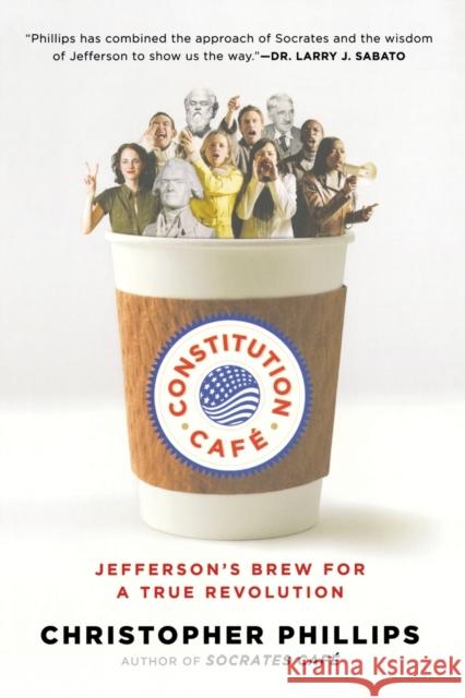 Constitution Café: Jefferson's Brew for a True Revolution Phillips, Christopher 9780393342260 W. W. Norton & Company