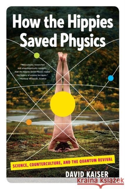 How the Hippies Saved Physics: Science, Counterculture, and the Quantum Revival Kaiser, David 9780393342314