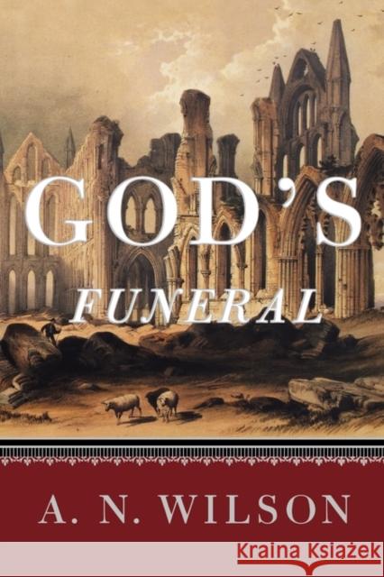 God's Funeral: A Biography of Faith and Doubt in Western Civilization A. N. Wilson 9780393342956 W. W. Norton & Company