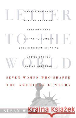 Letter to the World: Seven Women Who Shaped the American Century Susan Ware 9780393343212