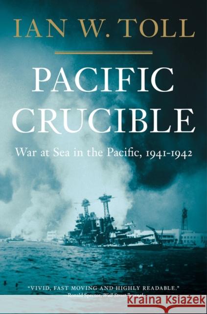 Pacific Crucible: War at Sea in the Pacific, 1941-1942 Ian W. Toll 9780393343410 W. W. Norton & Company