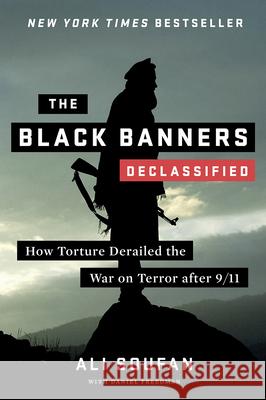 The Black Banners (Declassified): How Torture Derailed the War on Terror After 9/11 Soufan, Ali 9780393343496 W. W. Norton & Company