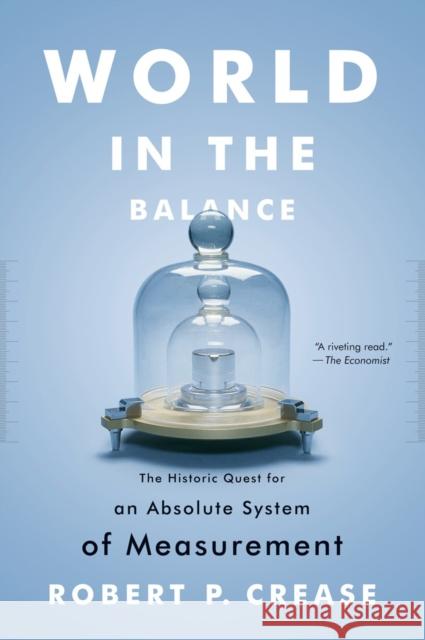 World in the Balance: The Historic Quest for an Absolute System of Measurement Crease, Robert P. 9780393343540