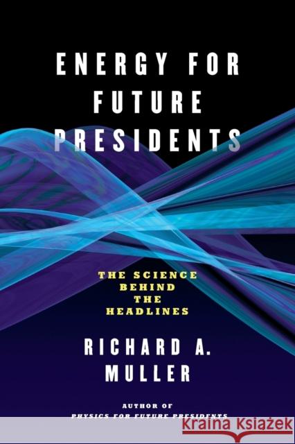 Energy for Future Presidents: The Science Behind the Headlines Muller, Richard A. 9780393345100 W. W. Norton & Company