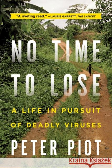 No Time to Lose: A Life in Pursuit of Deadly Viruses Piot, Peter 9780393345513 WW Norton & Co