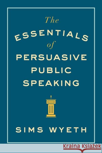 The Essentials of Persuasive Public Speaking Sims Wyeth 9780393346046