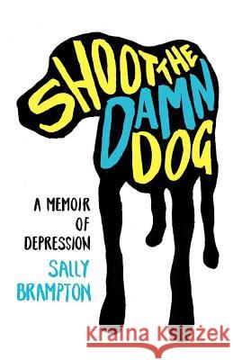 Shoot the Damn Dog: A Memoir of Depression Sally Brampton 9780393346084 W. W. Norton & Company