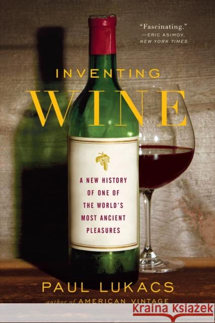 Inventing Wine: A New History of One of the World's Most Ancient Pleasures Lukacs, Paul 9780393347074 John Wiley & Sons