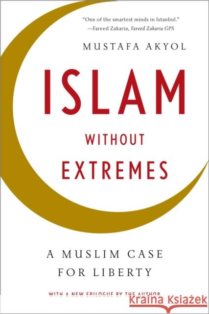Islam Without Extremes: A Muslim Case for Liberty Akyol, Mustafa 9780393347241 John Wiley & Sons