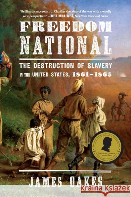 Freedom National: The Destruction of Slavery in the United States, 1861-1865 Oakes, James 9780393347753 W. W. Norton & Company