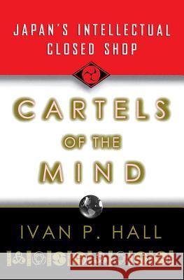 Cartels of the Mind: Japan's Intellectual Closed Shop Ivan P. Hall 9780393347760