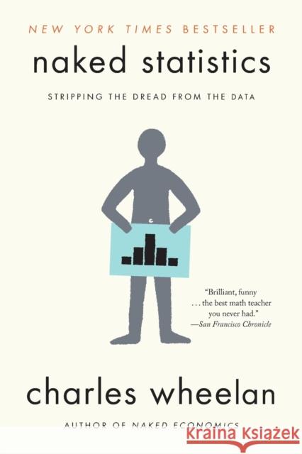 Naked Statistics: Stripping the Dread from the Data Wheelan, Charles 9780393347777 WW Norton & Co