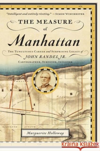 The Measure of Manhattan: The Tumultuous Career and Surprising Legacy of John Randel, Jr., Cartographer, Surveyor, Inventor Holloway, Marguerite 9780393347906 W. W. Norton & Company