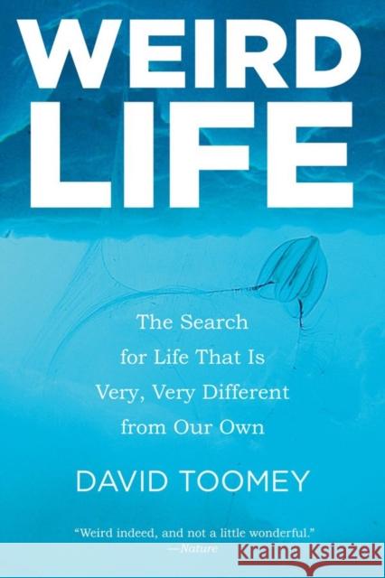 Weird Life: The Search for Life That Is Very, Very Different from Our Own Toomey, David 9780393348262 W. W. Norton & Company