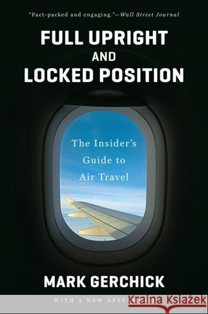 Full Upright and Locked Position: The Insider's Guide to Air Travel Gerchick, Mark 9780393349399 John Wiley & Sons