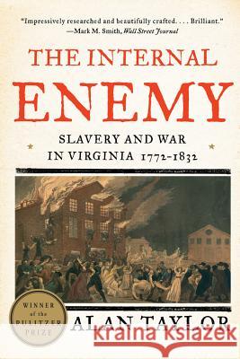 The Internal Enemy: Slavery and War in Virginia, 1772-1832 Alan Taylor 9780393349733 W. W. Norton & Company