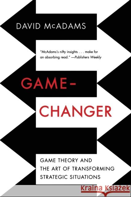 Game-Changer: Game Theory and the Art of Transforming Strategic Situations McAdams, David 9780393349894 W. W. Norton & Company