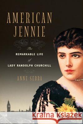 American Jennie: The Remarkable Life of Lady Randolph Churchill Anne Sebba 9780393350289