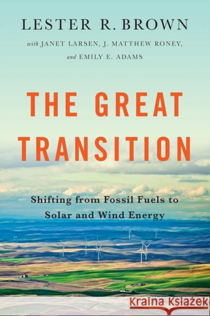 Great Transition: Shifting from Fossil Fuels to Solar and Wind Energy Brown, Lester R. 9780393350555 W. W. Norton & Company