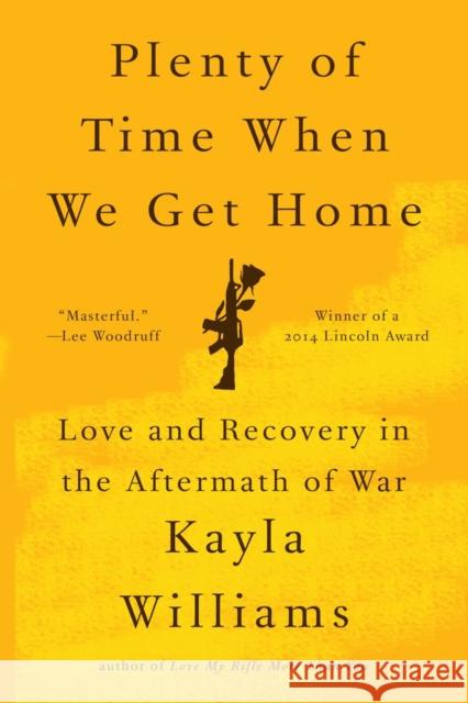 Plenty of Time When We Get Home: Love and Recovery in the Aftermath of War Kayla Williams 9780393350623 W. W. Norton & Company