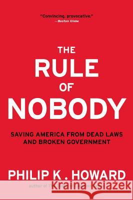 The Rule of Nobody: Saving America from Dead Laws and Broken Government Philip K. Howard 9780393350753 W. W. Norton & Company