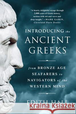 Introducing the Ancient Greeks: From Bronze Age Seafarers to Navigators of the Western Mind Hall, Edith 9780393351163 John Wiley & Sons