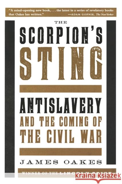 Scorpion's Sting: Antislavery and the Coming of the Civil War Oakes, James 9780393351217 John Wiley & Sons