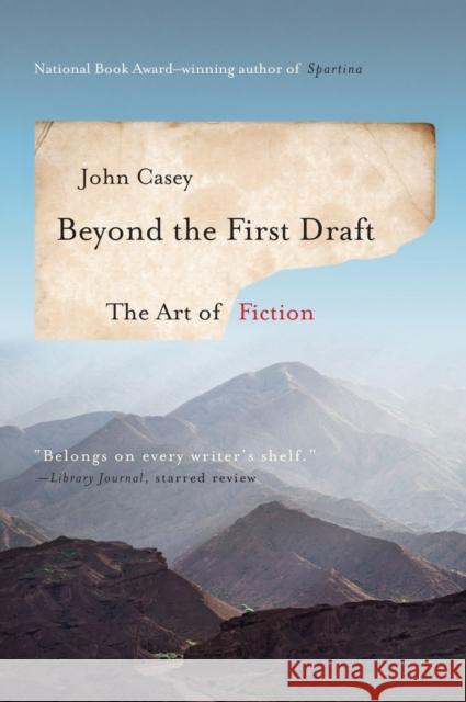 Beyond the First Draft: The Art of Fiction Casey, John 9780393351248