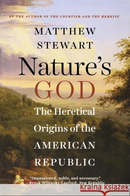 Nature's God: The Heretical Origins of the American Republic Stewart, Matthew 9780393351293 John Wiley & Sons