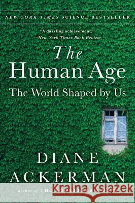 The Human Age: The World Shaped by Us Ackerman, Diane 9780393351644