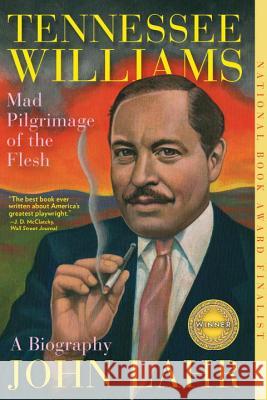 Tennessee Williams: Mad Pilgrimage of the Flesh Lahr, John 9780393351651 W. W. Norton & Company