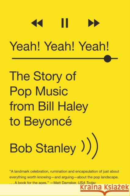 Yeah! Yeah! Yeah!: The Story of Pop Music from Bill Haley to Beyoncé Stanley, Bob 9780393351682