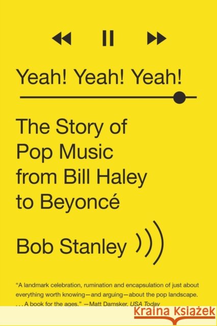 Yeah! Yeah! Yeah!: The Story of Pop Music from Bill Haley to Beyoncé Stanley, Bob 9780393351682 John Wiley & Sons