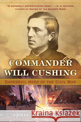 Commander Will Cushing: Daredevil Hero of the Civil War Malanowski, Jamie 9780393351859 John Wiley & Sons