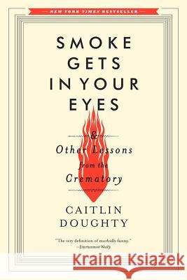 Smoke Gets in Your Eyes: And Other Lessons from the Crematory Doughty, Caitlin 9780393351903