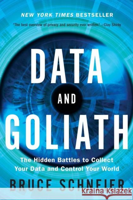 Data and Goliath: The Hidden Battles to Collect Your Data and Control Your World Schneier, Bruce 9780393352177 W. W. Norton & Company