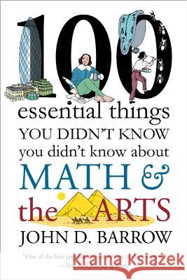 100 Essential Things You Didn't Know You Didn't Know about Math and the Arts John D. Barrow 9780393352221 W. W. Norton & Company