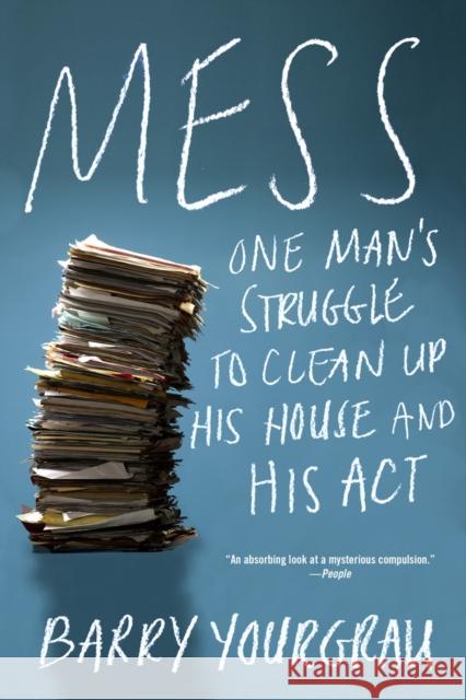 Mess: One Man's Struggle to Clean Up His House and His ACT Barry Yourgrau 9780393352900 W. W. Norton & Company