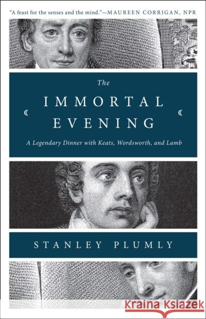 The Immortal Evening: A Legendary Dinner with Keats, Wordsworth, and Lamb Stanley Plumly 9780393353068
