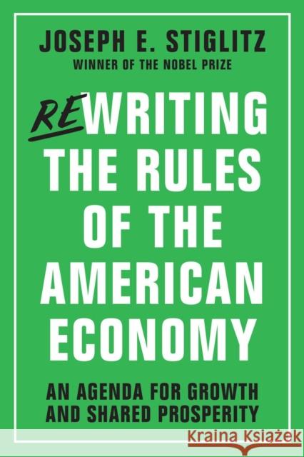 Rewriting the Rules of the American Economy: An Agenda for Growth and Shared Prosperity Stiglitz, Joseph E. 9780393353129