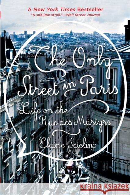 The Only Street in Paris: Life on the Rue des Martyrs Elaine Sciolino 9780393353402 WW Norton & Co