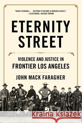 Eternity Street: Violence and Justice in Frontier Los Angeles Faragher, John Mack 9780393353655 John Wiley & Sons