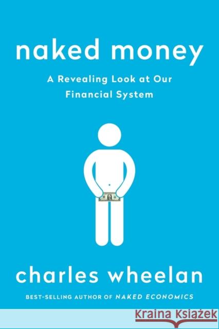 Naked Money: A Revealing Look at Our Financial System Wheelan, Charles 9780393353730