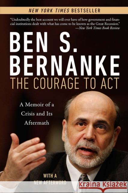 Courage to Act: A Memoir of a Crisis and Its Aftermath Ben S. Bernanke 9780393353990