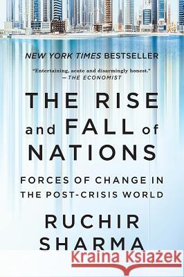 The Rise and Fall of Nations: Forces of Change in the Post-Crisis World Sharma, Ruchir 9780393354157 W. W. Norton & Company