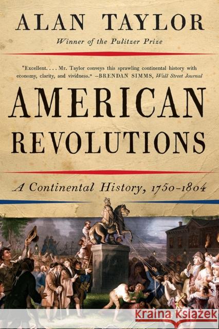 American Revolutions: A Continental History, 1750-1804 Alan Taylor 9780393354768 W. W. Norton & Company