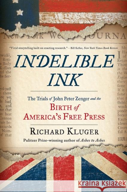 Indelible Ink: The Trials of John Peter Zenger and the Birth of America's Free Press Richard Kluger 9780393354850