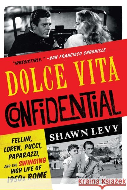 Dolce Vita Confidential: Fellini, Loren, Pucci, Paparazzi, and the Swinging High Life of 1950s Rome Shawn Levy 9780393355086