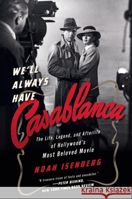 We'll Always Have Casablanca: The Legend and Afterlife of Hollywood's Most Beloved Film Noah Isenberg 9780393355666 W. W. Norton & Company