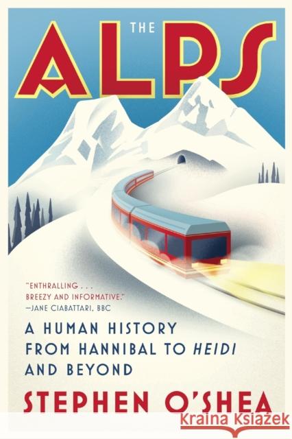 The Alps: A Human History from Hannibal to Heidi and Beyond O'Shea, Stephen 9780393355697